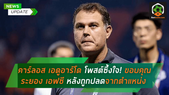 คาร์ลอส เอดูอาร์โด โพสต์ซึ้งใจ! ขอบคุณระยอง เอฟซี หลังถูกปลดจากตำแหน่งกุนซือ