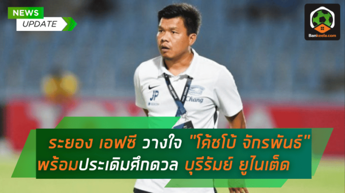 “ม้านิลมังกร” แต่งตั้งโค้ชใหม่! ระยอง เอฟซี วางใจ “โค้ชโบ้ จักรพันธ์” พร้อมประเดิมศึกดวล บุรีรัมย์ ยูไนเต็ด